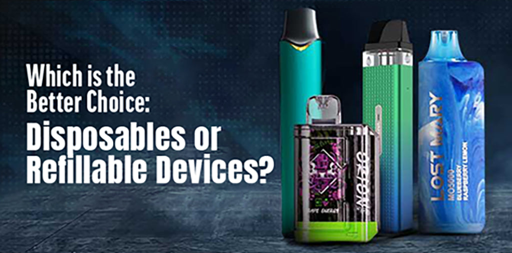 Disposables or Refillable Devices